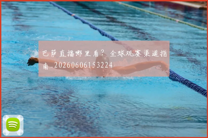 巴萨直播哪里看？全球观赛渠道指南_20260606153224