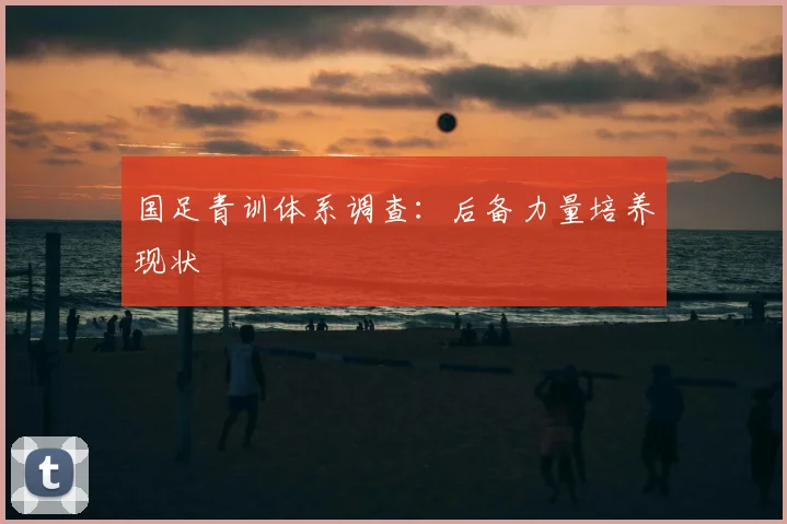 国足青训体系调查:后备力量培养现状