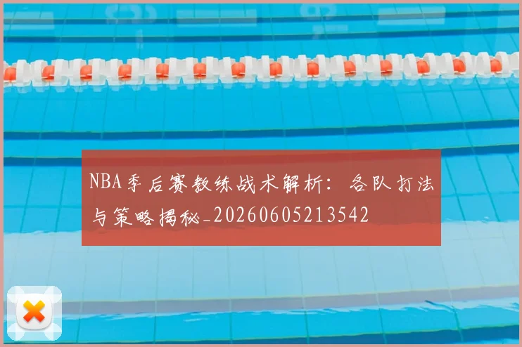 NBA季后赛教练战术解析:各队打法与策略揭秘_20260605213542