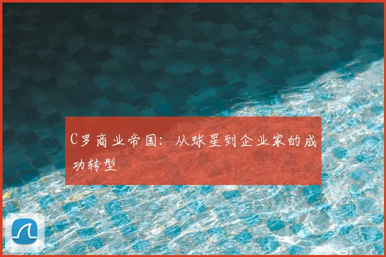 C罗商业帝国:从球星到企业家的成功转型