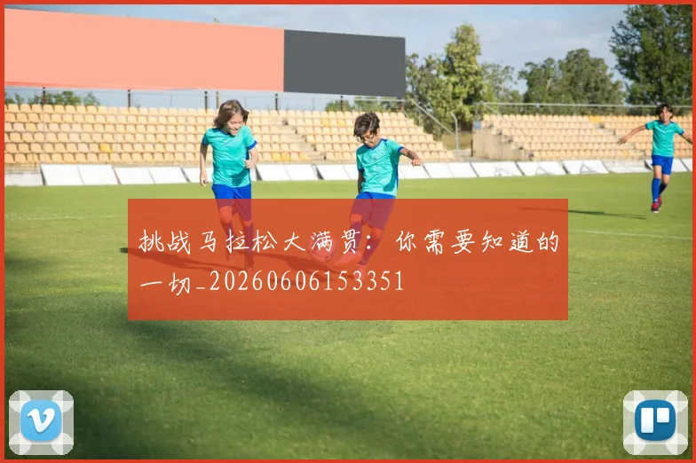 挑战马拉松大满贯:你需要知道的一切_20260606153351